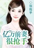 【非完整版】亿万前妻很抢手